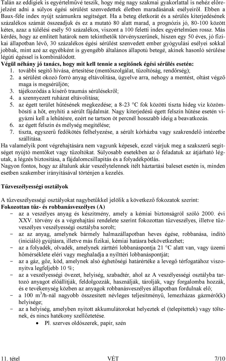 Ha a beteg életkorát és a sérülés kiterjedésének százalékos számát összeadjuk és ez a mutató 80 alatt marad, a prognózis jó, 80-100 között kétes, azaz a túlélési esély 50 százalékos, viszont a 100