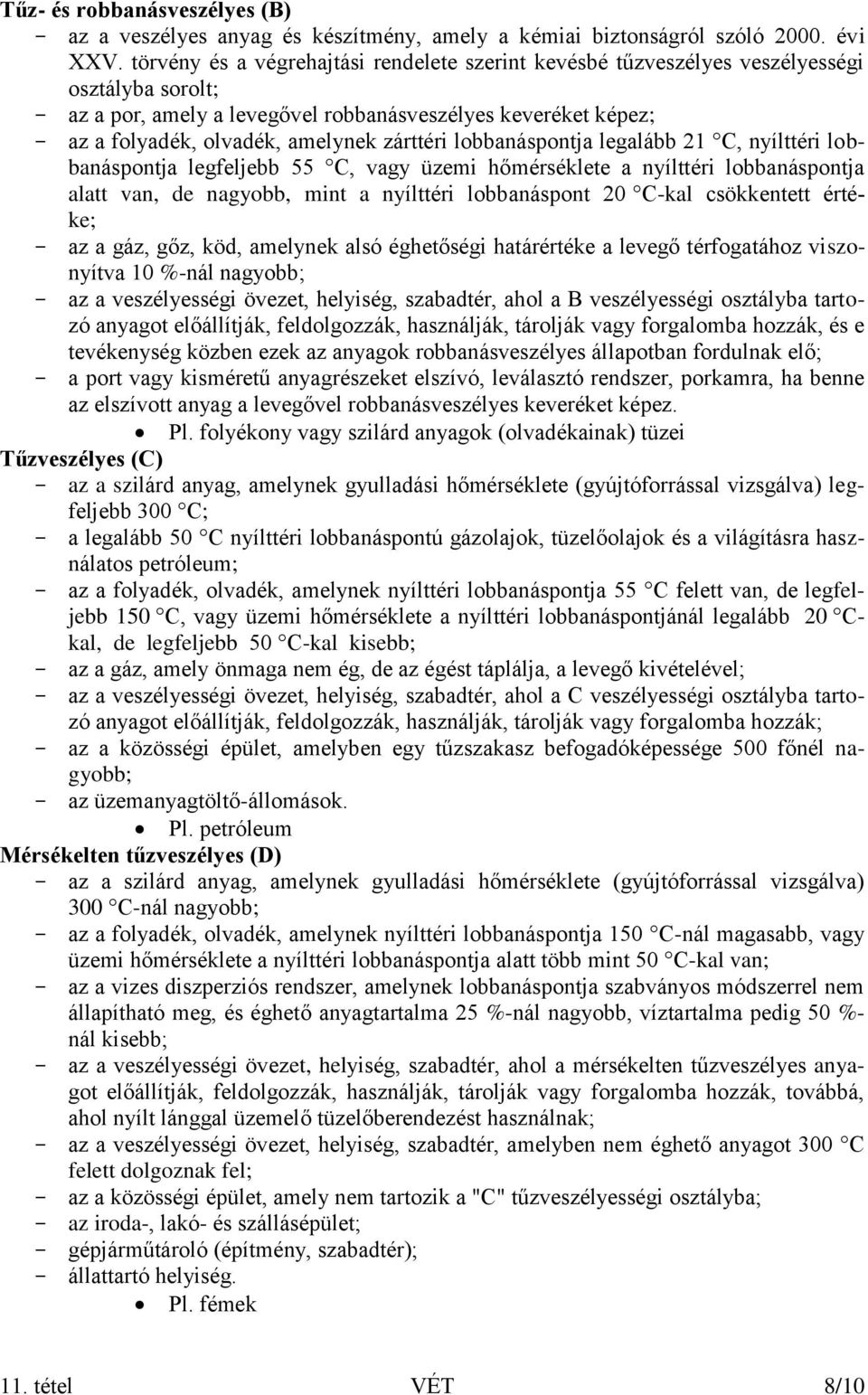 zárttéri lobbanáspontja legalább 21 C, nyílttéri lobbanáspontja legfeljebb 55 C, vagy üzemi hőmérséklete a nyílttéri lobbanáspontja alatt van, de nagyobb, mint a nyílttéri lobbanáspont 20 C-kal