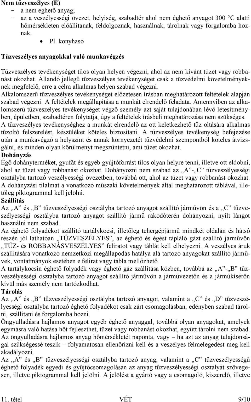 Állandó jellegű tűzveszélyes tevékenységet csak a tűzvédelmi követelményeknek megfelelő, erre a célra alkalmas helyen szabad végezni.