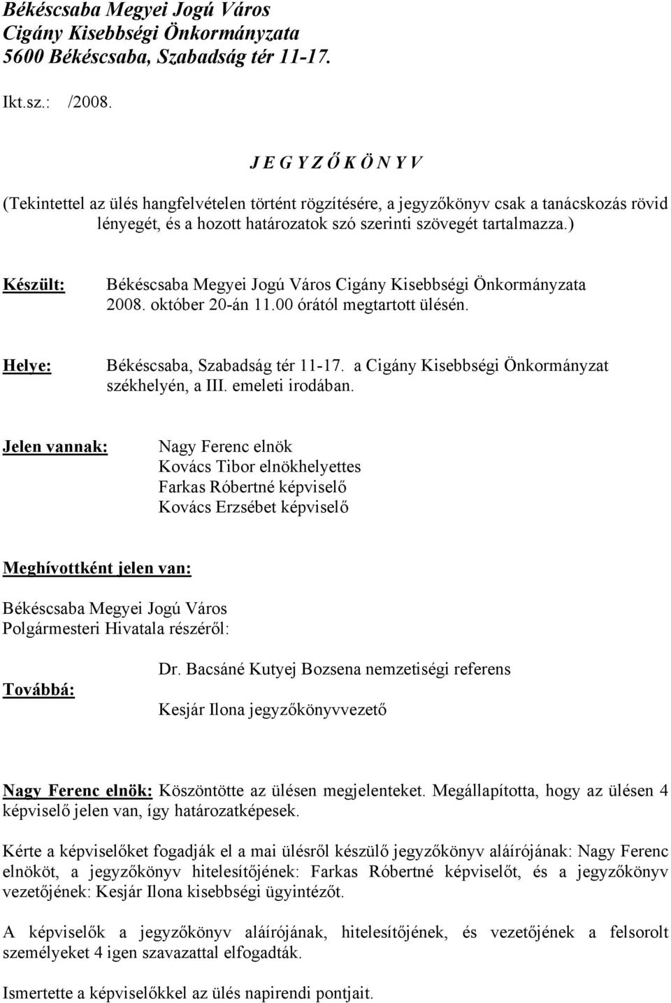 ) Készült: 2008. október 20-án 11.00 órától megtartott ülésén. Helye: Békéscsaba, Szabadság tér 11-17. a Cigány Kisebbségi Önkormányzat székhelyén, a III. emeleti irodában.