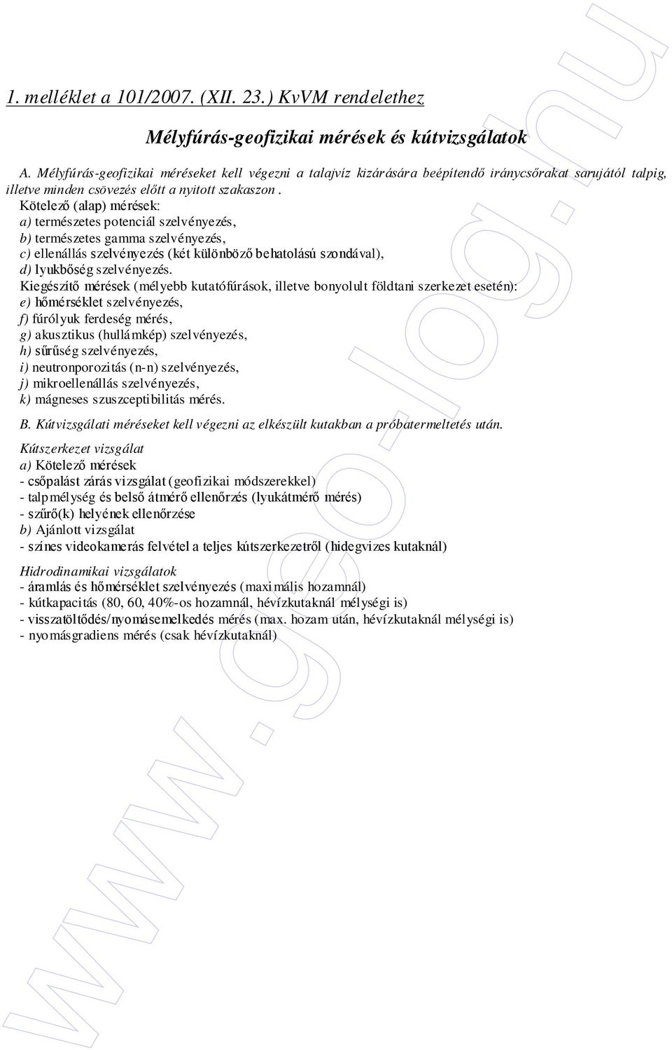 Kötelezı (alap) mérések: a) természetes potenciál szelvényezés, b) természetes gamma szelvényezés, c) ellenállás szelvényezés (két különbözı behatolású szondával), d) lyukbıség szelvényezés.