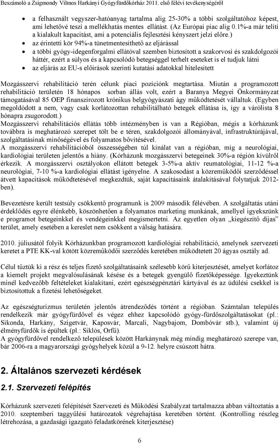 ) az érintetti kör 94%-a tünetmentesíthető az eljárással a többi gyógy-idegenforgalmi ellátóval szemben biztosított a szakorvosi és szakdolgozói háttér, ezért a súlyos és a kapcsolódó betegséggel