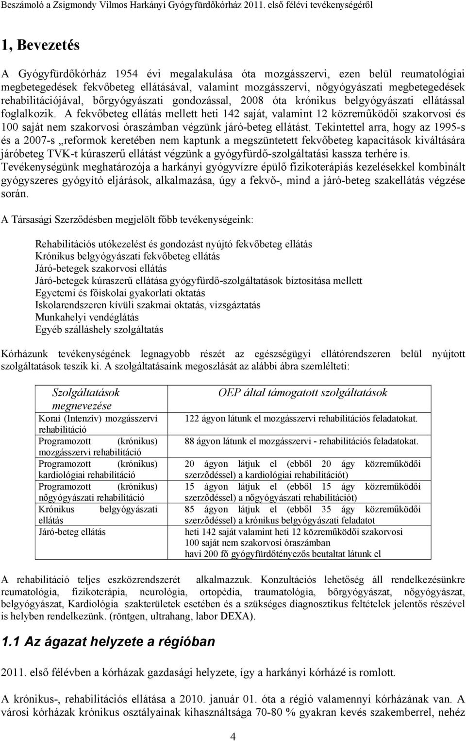 A fekvőbeteg ellátás mellett heti 142 saját, valamint 12 közreműködői szakorvosi és 100 saját nem szakorvosi óraszámban végzünk járó-beteg ellátást.