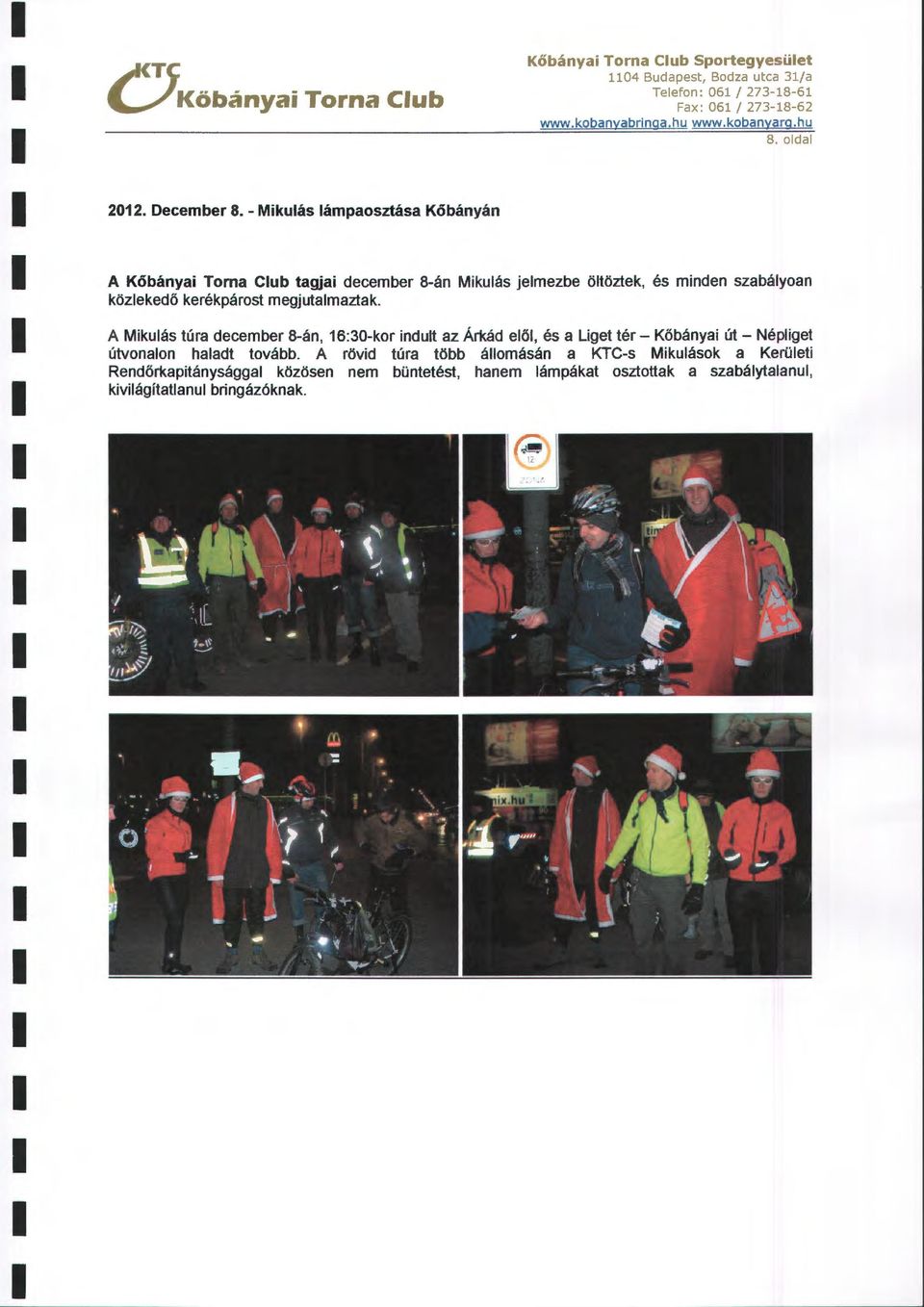 oda A Kőbányai Torna Cub tagjai december 8-án Mikuás jemezbe ötöztek, és minden szabáyoan közekedő kerékpárost megjutamaztak.