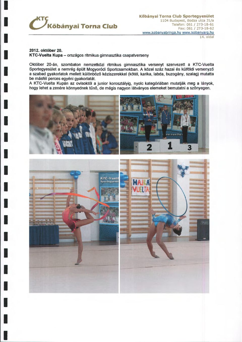 oda Október 20-án, szombaton nemzetközi ritmikus gimnasztika versenyt szervezett a KTC-Vueta Sportegyesüet a nemrég épüt Mogyoródi Sportcsamokban.