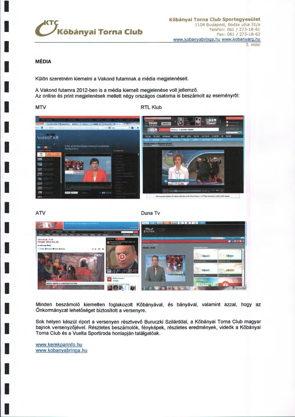 Az onine és print megjeenések meett négy országos csatorna is beszámot az eseményrő: MTV ATV RTL Kub Duna Tv Minden beszámoó kiemeten fogakozott Kőbányáva, Önkormányzat ehetőséget biztosított a