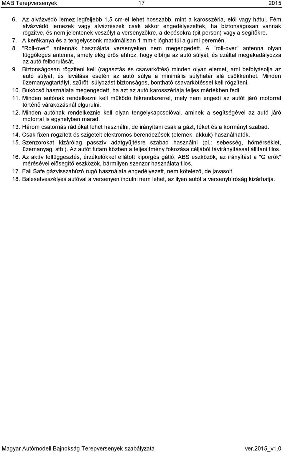 A kerékanya és a tengelycsonk maximálisan 1 mm-t lóghat túl a gumi peremén. 8. "Roll-over" antennák használata versenyeken nem megengedett.