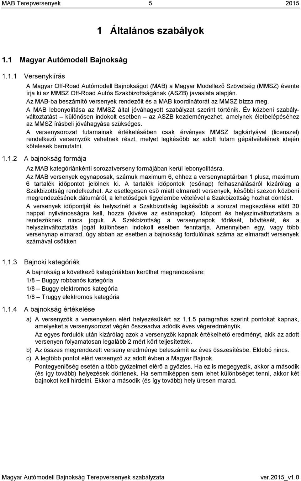 Az MAB-ba beszámító versenyek rendezőit és a MAB koordinátorát az MMSZ bízza meg. A MAB lebonyolítása az MMSZ által jóváhagyott szabályzat szerint történik.