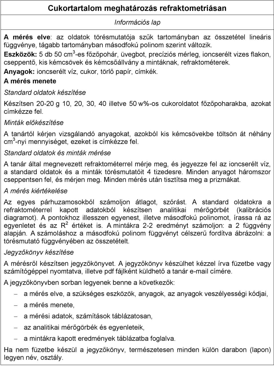 Anyagok: ioncserélt víz, cukor, törlő papír, címkék. A mérés menete Standard oldatok készítése Készítsen 20-20 g 10, 20, 30, 40 illetve 50 w%-os cukoroldatot főzőpoharakba, azokat címkézze fel.