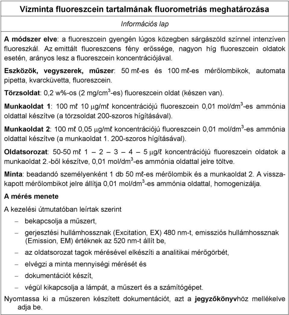 Eszközök, vegyszerek, műszer: 50 ml-es és 100 ml-es mérőlombikok, automata pipetta, kvarcküvetta, fluoreszcein. Törzsoldat: 0,2 w%-os (2 mg/cm 3 -es) fluoreszcein oldat (készen van).