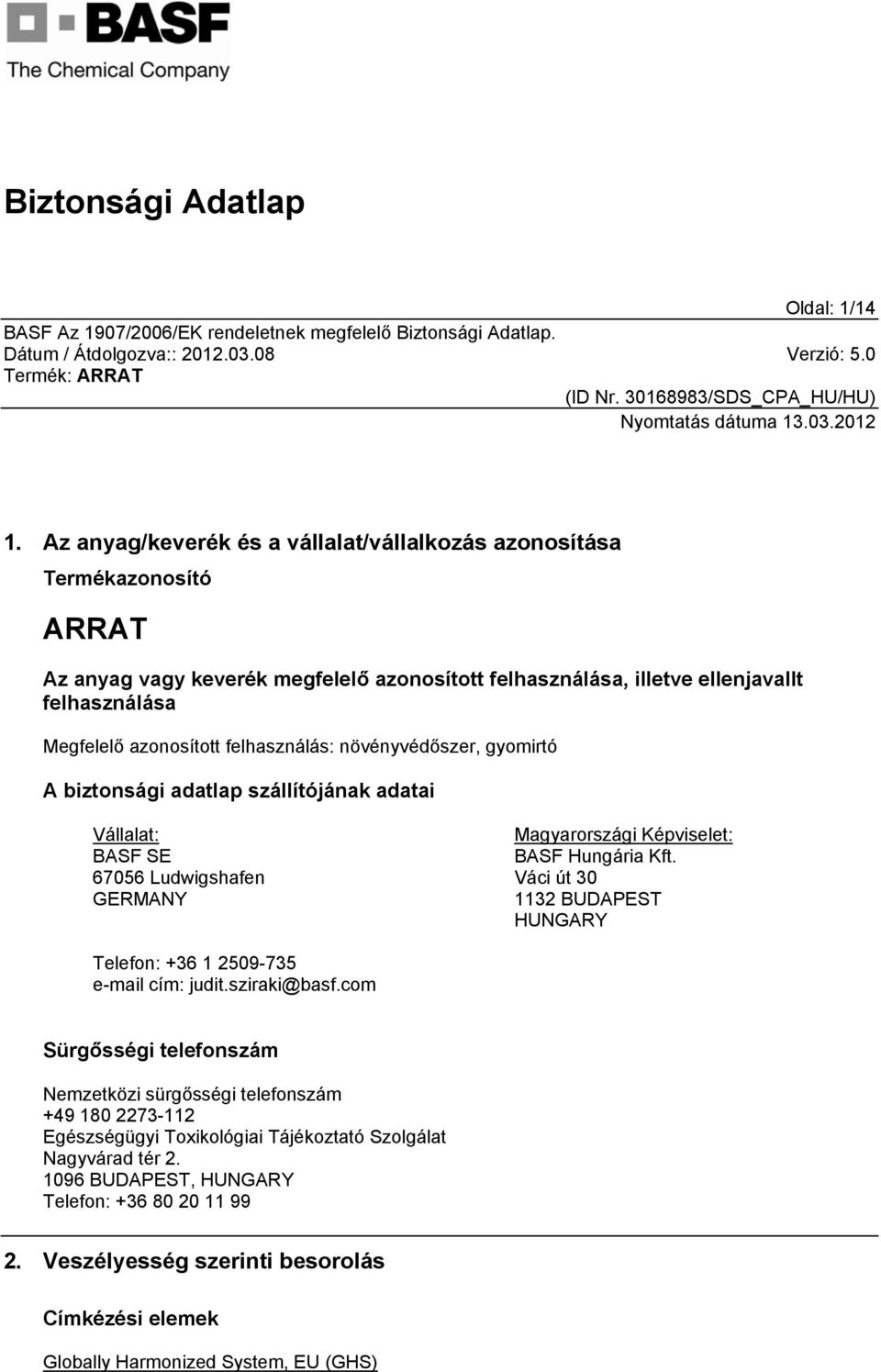 azonosított felhasználás: növényvédőszer, gyomirtó A biztonsági adatlap szállítójának adatai Vállalat: BASF SE 67056 Ludwigshafen GERMANY Magyarországi Képviselet: BASF Hungária Kft.