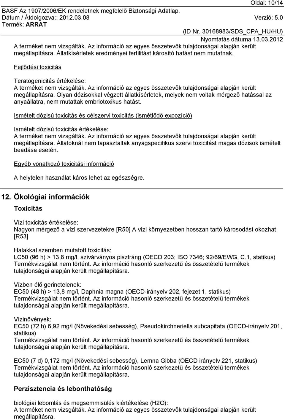 Ismételt dózisú toxicitás és célszervi toxicitás (ismétlődő expozíció) Ismételt dózisú toxicitás értékelése: megállapításra.
