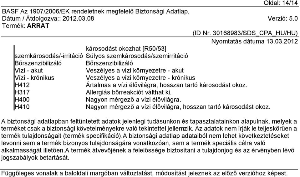 H410 Nagyon mérgező a vízi élővilágra, hosszan tartó károsodást okoz.
