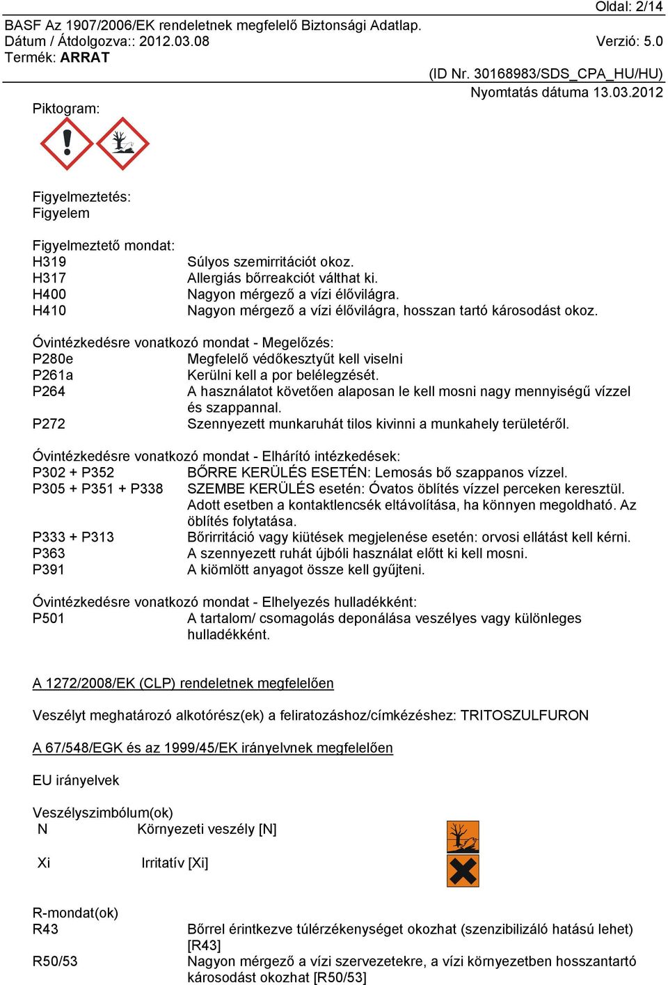 P264 A használatot követően alaposan le kell mosni nagy mennyiségű vízzel és szappannal. P272 Szennyezett munkaruhát tilos kivinni a munkahely területéről.