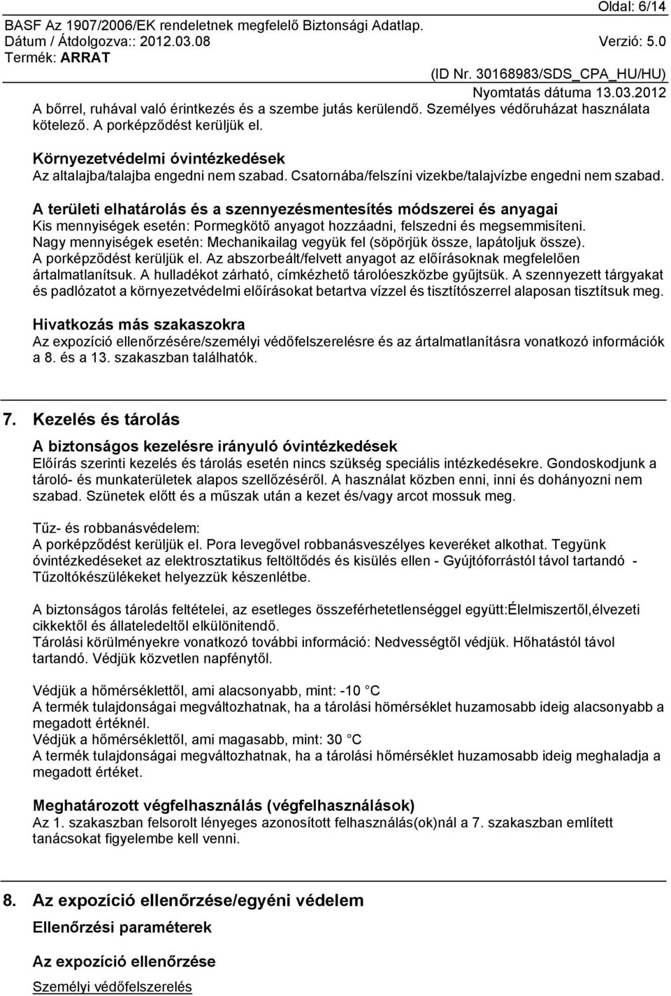 A területi elhatárolás és a szennyezésmentesítés módszerei és anyagai Kis mennyiségek esetén: Pormegkötő anyagot hozzáadni, felszedni és megsemmisíteni.