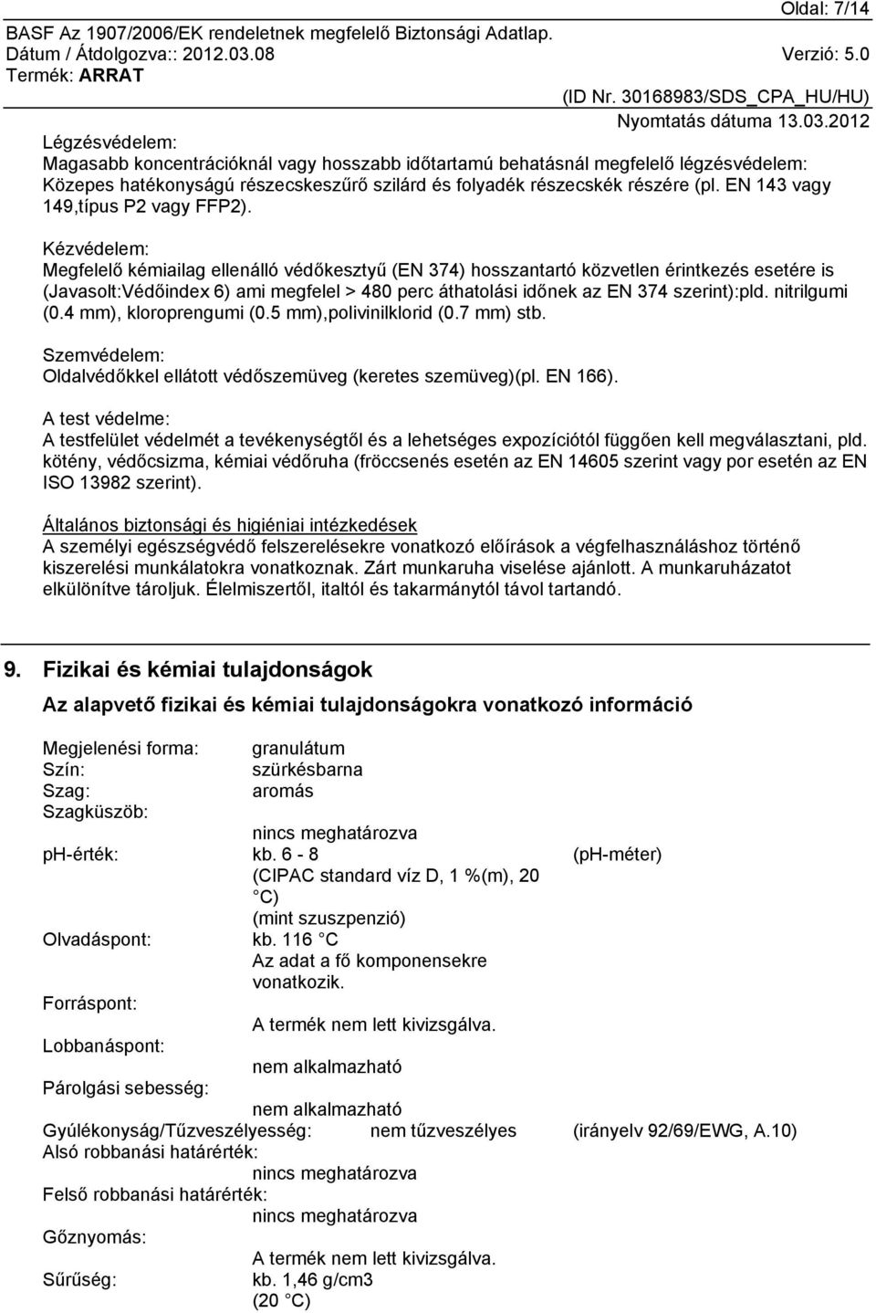 Kézvédelem: Megfelelő kémiailag ellenálló védőkesztyű (EN 374) hosszantartó közvetlen érintkezés esetére is (Javasolt:Védőindex 6) ami megfelel > 480 perc áthatolási időnek az EN 374 szerint):pld.