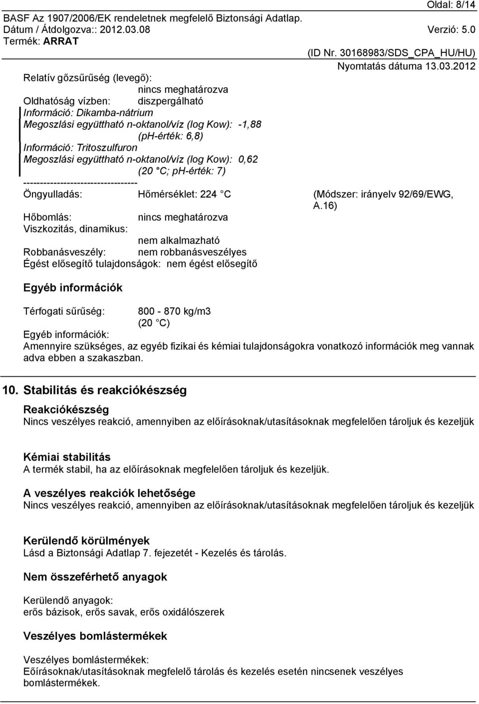 16) Hőbomlás: nincs meghatározva Viszkozitás, dinamikus: nem alkalmazható Robbanásveszély: nem robbanásveszélyes Égést elősegítő tulajdonságok: nem égést elősegítő Egyéb információk Térfogati