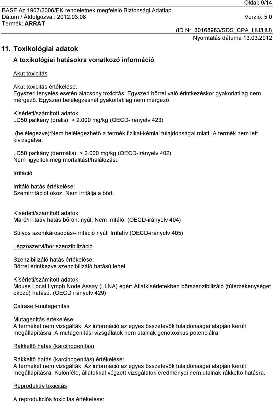 000 mg/kg (OECD-irányelv 423) (belélegezve):nem belélegezhető a termék fizikai-kémiai tulajdonságai miatt. A termék nem lett kivizsgálva. LD50 patkány (dermális): > 2.