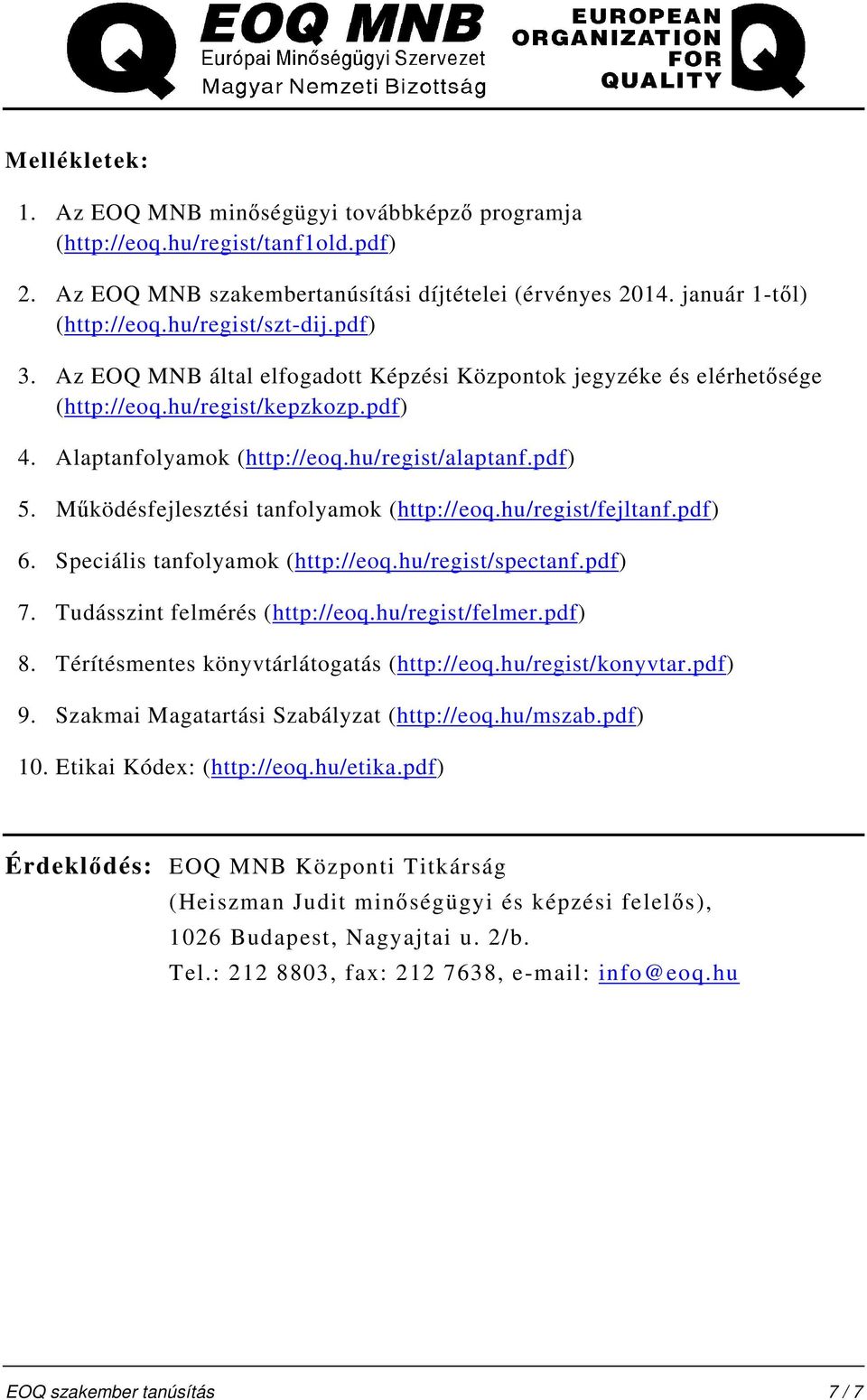 Működésfejlesztési tanfolyamok (http://eoq.hu/regist/fejltanf.pdf) 6. Speciális tanfolyamok (http://eoq.hu/regist/spectanf.pdf) 7. Tudásszint felmérés (http://eoq.hu/regist/felmer.pdf) 8.