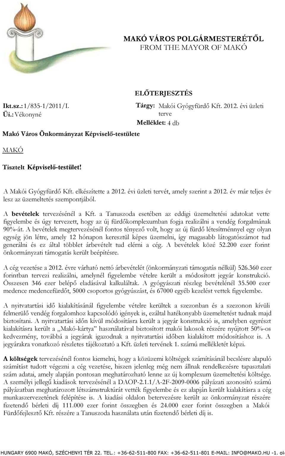 évi üzleti tervét, amely szerint a 2012. év már teljes év lesz az üzemeltetés szempontjából. A bevételek tervezésénél a Kft.