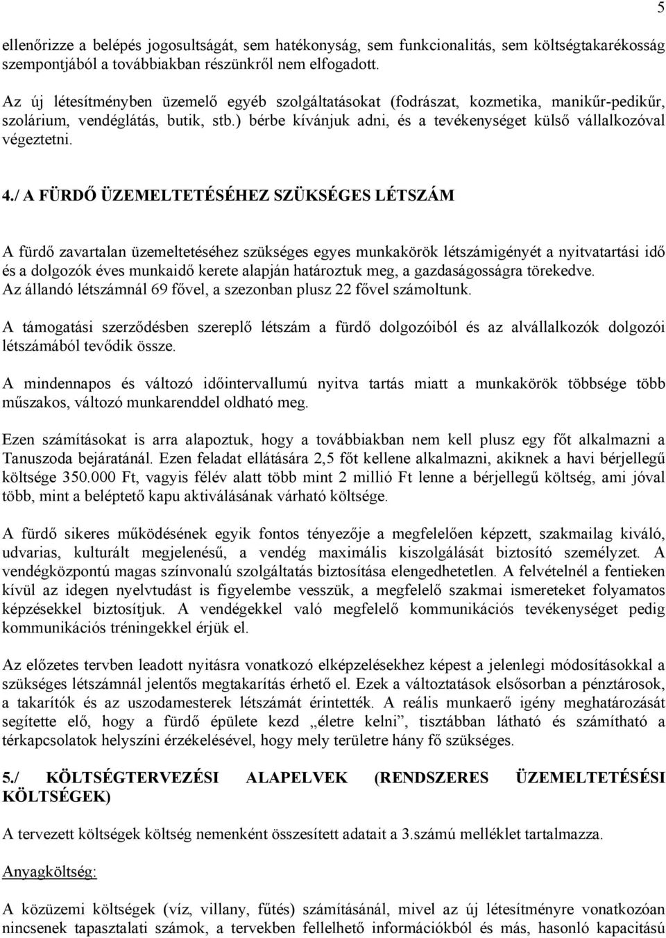 5 4./ A FÜRDŐ ÜZEMELTETÉSÉHEZ SZÜKSÉGES LÉTSZÁM A fürdő zavartalan üzemeltetéséhez szükséges egyes munkakörök létszámigényét a nyitvatartási idő és a dolgozók éves munkaidő kerete alapján határoztuk