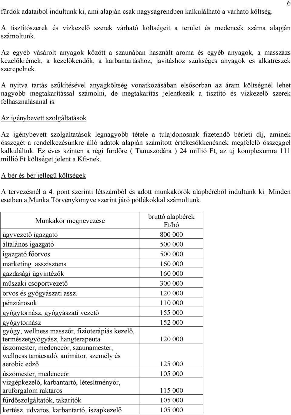 A nyitva tartás szűkítésével anyagköltség vonatkozásában elsősorban az áram költségnél lehet nagyobb megtakarítással számolni, de megtakarítás jelentkezik a tisztító és vízkezelő szerek