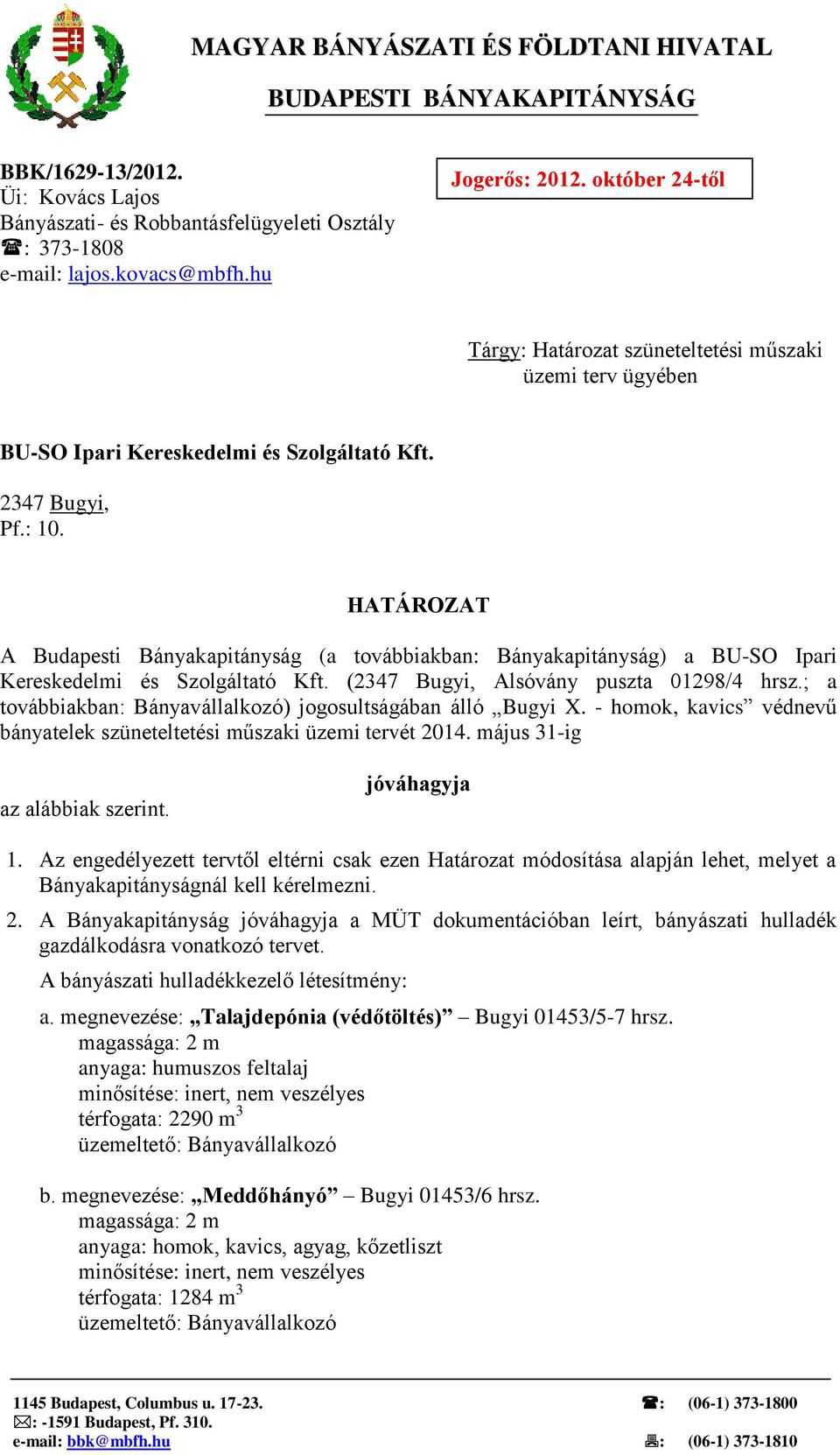 HATÁROZAT A Budapesti Bányakapitányság (a továbbiakban: Bányakapitányság) a BU-SO Ipari Kereskedelmi és Szolgáltató Kft. (2347 Bugyi, Alsóvány puszta 01298/4 hrsz.