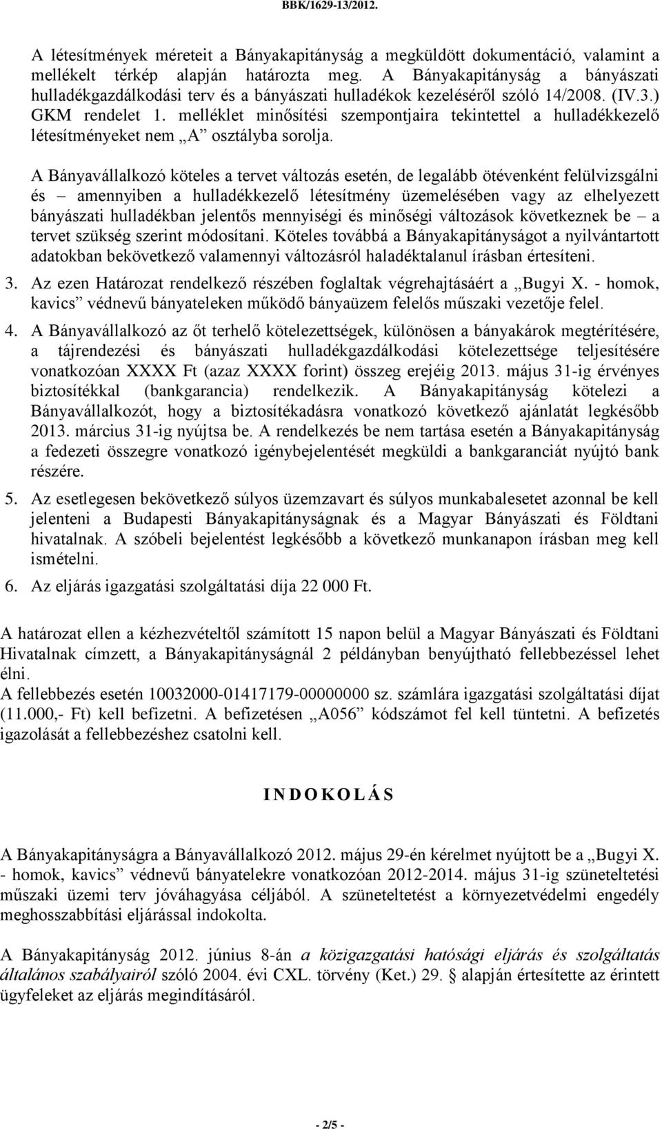 melléklet minősítési szempontjaira tekintettel a hulladékkezelő létesítményeket nem A osztályba sorolja.
