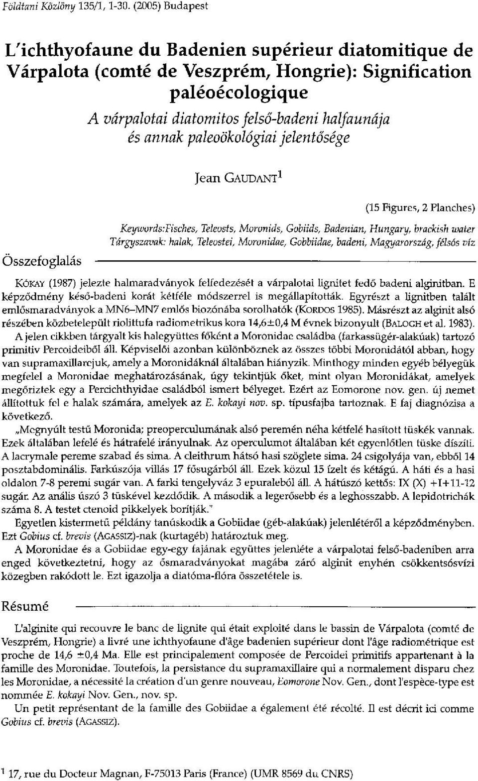 paleoökológiai jelentősége Jean GAUDANT 1 (15 Figures, 2 Planches) Összefoglalás Keywords:Fisches, Teleosts, Moronids, Gobiids, Badenian, Hungary, brackish water Tárgyszavak: halak, Teleostei,