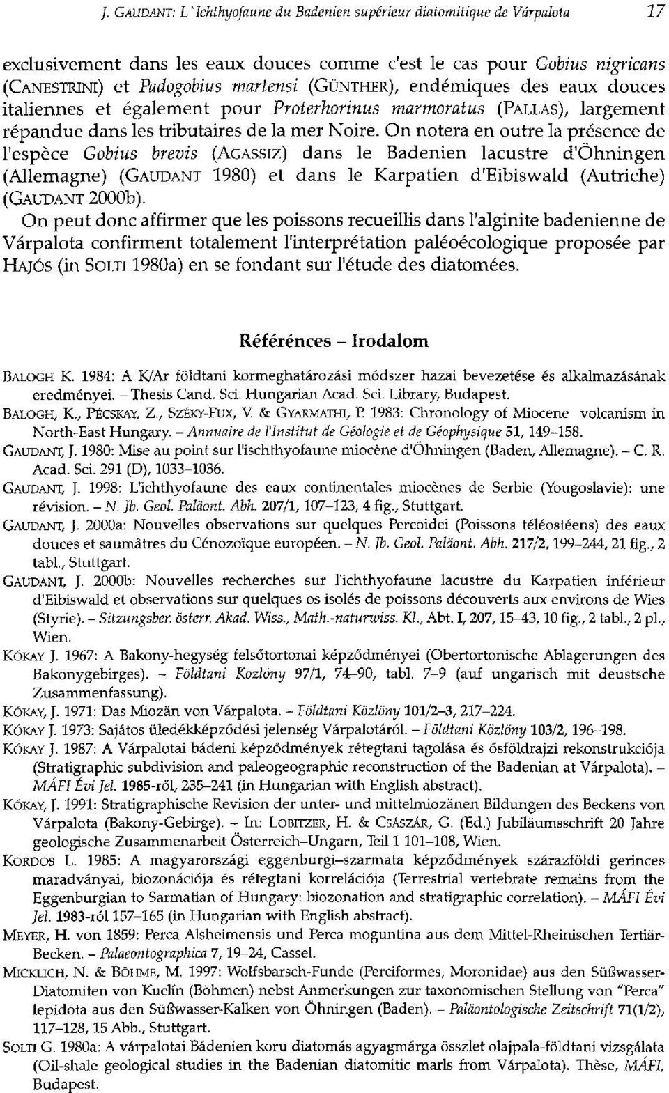 On notera en outre la présence de l'espèce Gobius brevis (AGASSIZ) dans le Badenien lacustre d'öhningen (Allemagne) (GAUDANT 1980) et dans le Kárpátién d'eibiswald (Autriche) (GAUDANT 2000b).