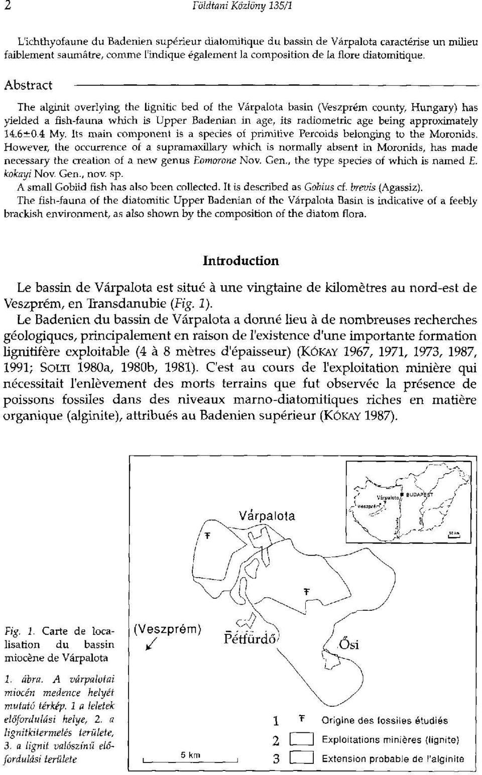 Abstract The alginit overlying the lignifie bed of the Várpalota basin (Veszprém county, Hungary) has yielded a fish-fauna which is Upper Badenian in age, its radiometric age being approximately 14.