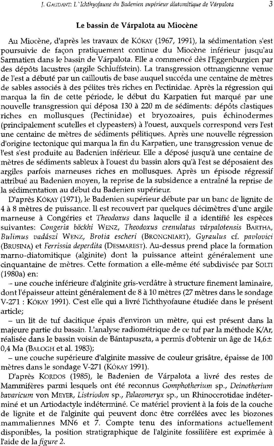 La transgression ottnangienne venue de l'est a débuté par un cailloutis de base auquel succéda une centaine de mètres de sables associés à des pélites très riches en Pectinidae.