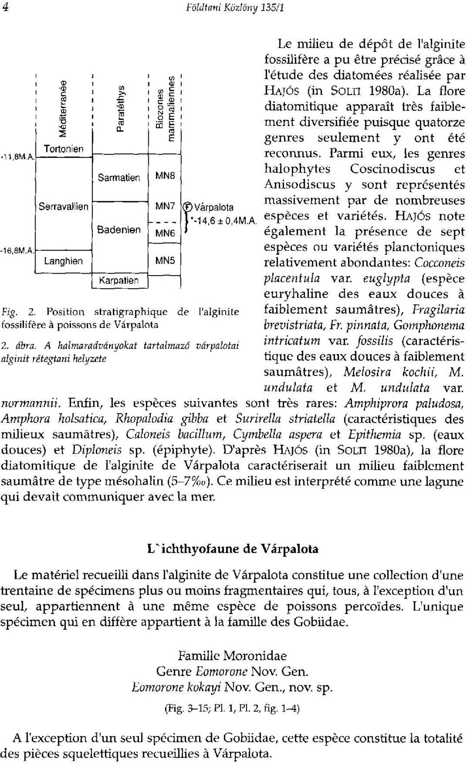 La flore diatomitique apparaît très faiblement diversifiée puisque quatorze genres seulement y ont été reconnus.