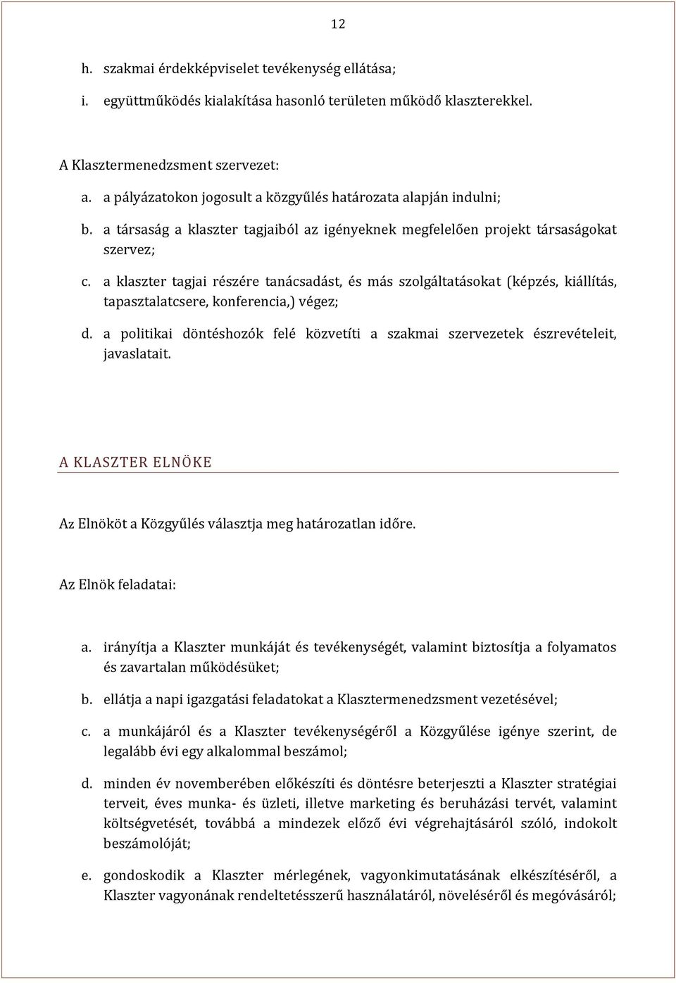 a klaszter tagjai részére tanácsadást, és más szolgáltatásokat (képzés, kiállítás, tapasztalatcsere, konferencia,) végez; d.