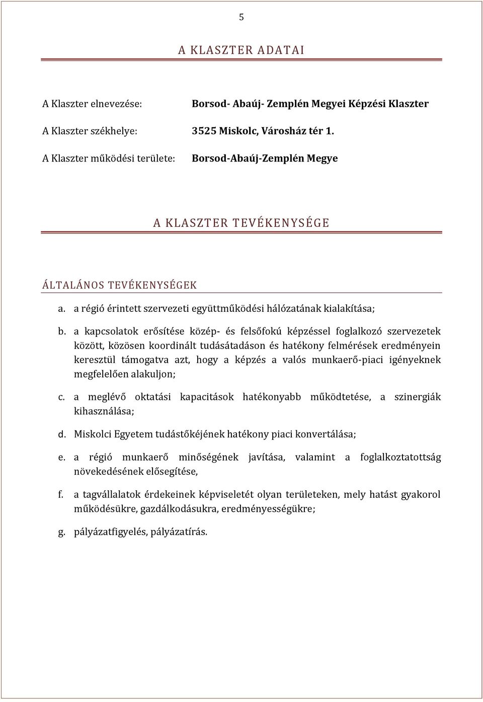 a kapcsolatok erősítése közép- és felsőfokú képzéssel foglalkozó szervezetek között, közösen koordinált tudásátadáson és hatékony felmérések eredményein keresztül támogatva azt, hogy a képzés a valós