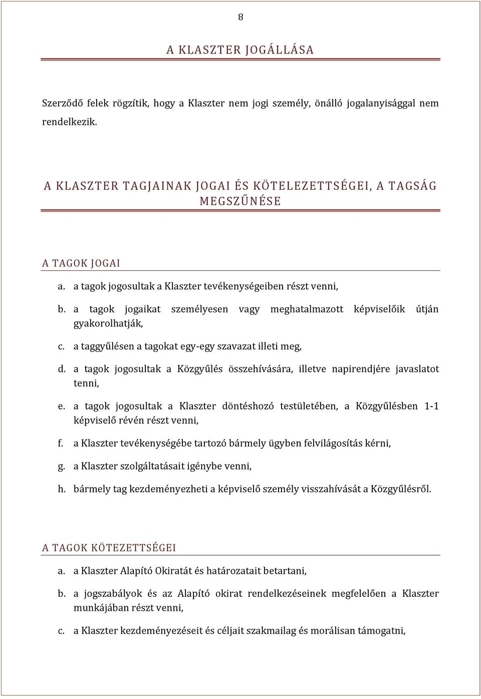 a tagok jogaikat személyesen vagy meghatalmazott képviselőik útján gyakorolhatják, c. a taggyűlésen a tagokat egy-egy szavazat illeti meg, d.