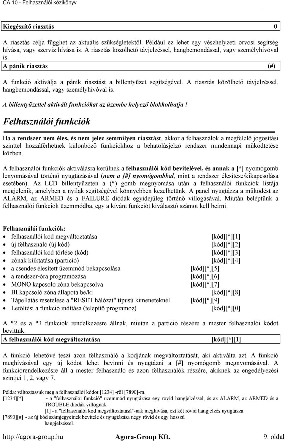 A riasztás közölhető távjelzéssel, hangbemondással, vagy személyhívóval is. A billentyűzettel aktivált funkciókat az üzembe helyező blokkolhatja!