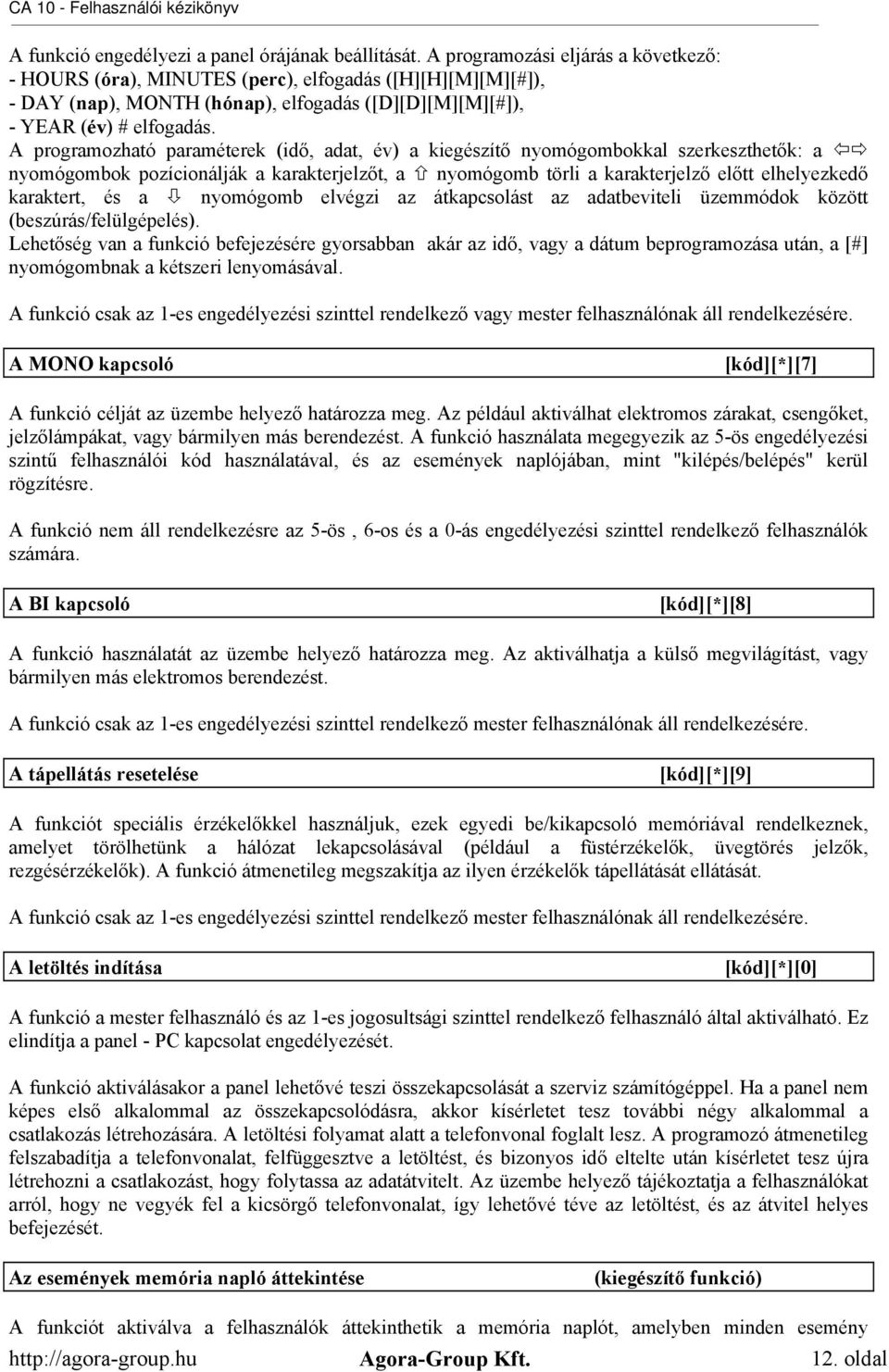 A programozható paraméterek (idő, adat, év) a kiegészítő nyomógombokkal szerkeszthetők: a nyomógombok pozícionálják a karakterjelzőt, a nyomógomb törli a karakterjelző előtt elhelyezkedő karaktert,