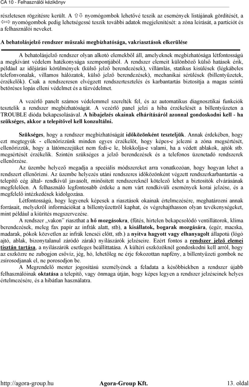 A behatolásjelző rendszer műszaki megbízhatósága, vakriasztások elkerülése A behatolásjelző rendszer olyan alkotó elemekből áll, amelyeknek megbízhatósága létfontosságú a megkívánt védelem