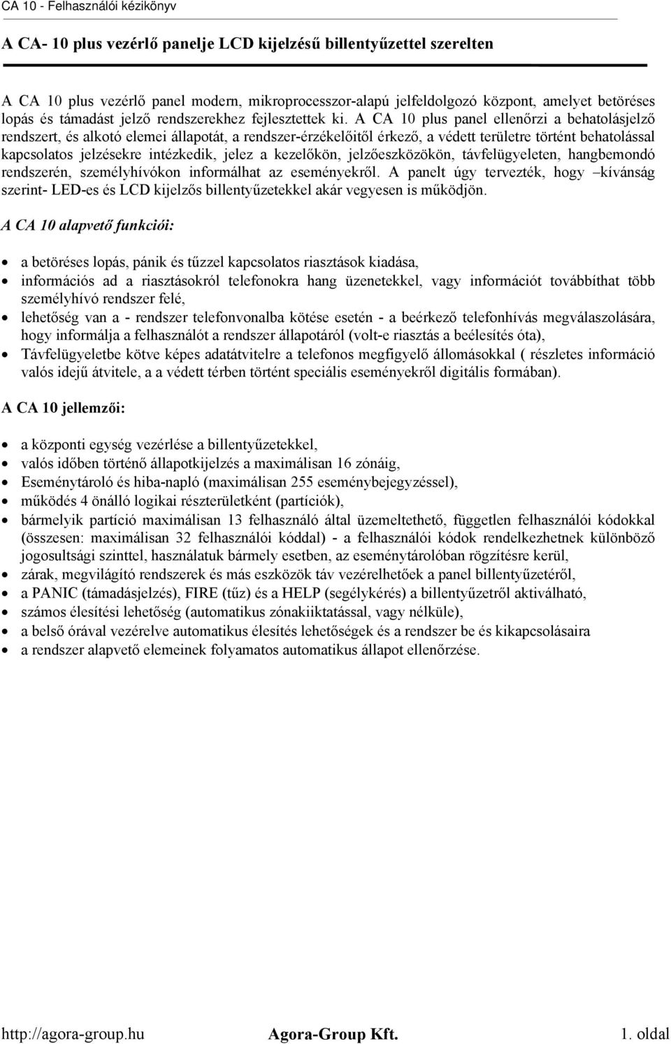A CA 10 plus panel ellenőrzi a behatolásjelző rendszert, és alkotó elemei állapotát, a rendszer-érzékelőitől érkező, a védett területre történt behatolással kapcsolatos jelzésekre intézkedik, jelez a