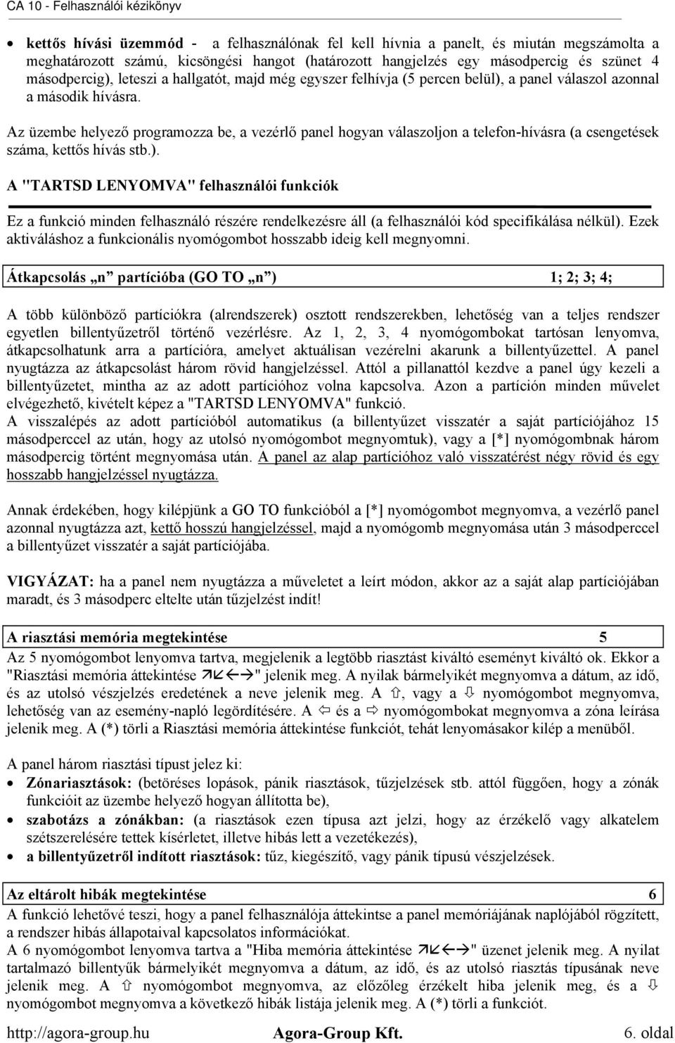 Az üzembe helyező programozza be, a vezérlő panel hogyan válaszoljon a telefon-hívásra (a csengetések száma, kettős hívás stb.).
