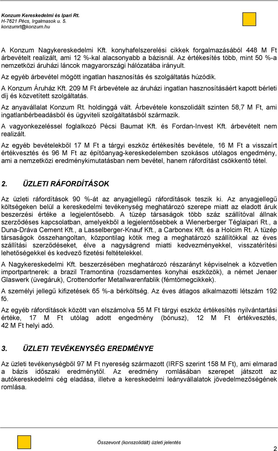 209 M Ft árbevétele az áruházi ingatlan hasznosításáért kapott bérleti díj és közvetített szolgáltatás. Az anyavállalat Konzum Rt. holdinggá vált.