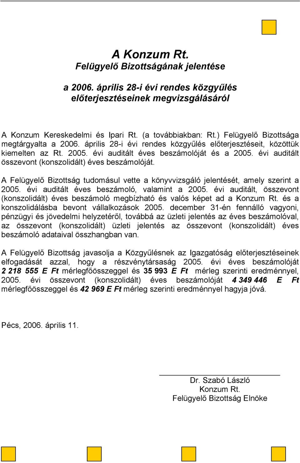évi auditált összevont (konszolidált) éves beszámolóját. A Felügyelő Bizottság tudomásul vette a könyvvizsgáló jelentését, amely szerint a 2005. évi auditált éves beszámoló, valamint a 2005.