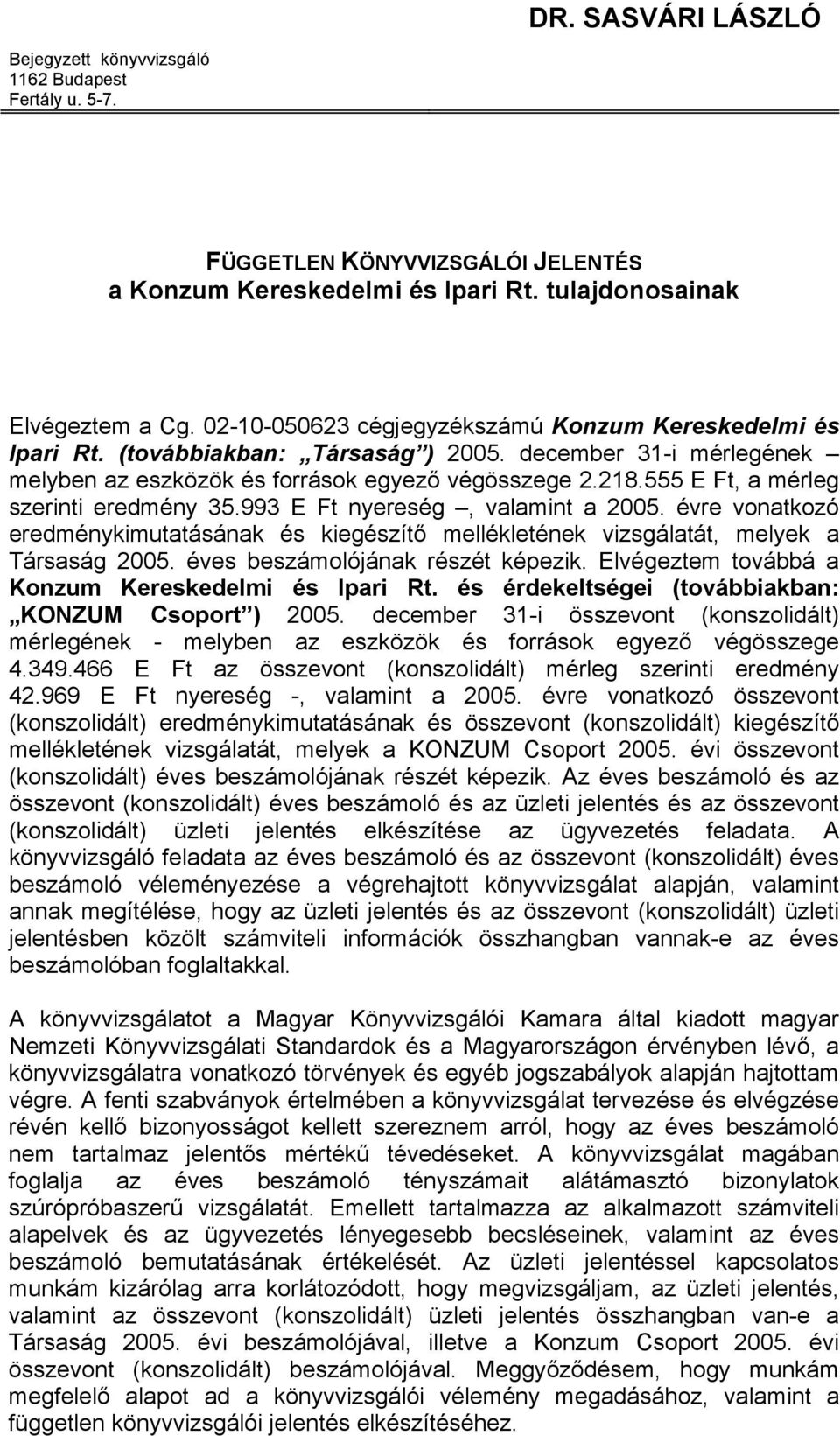 555 E Ft, a mérleg szerinti eredmény 35.993 E Ft nyereség, valamint a 2005. évre vonatkozó eredménykimutatásának és kiegészítő mellékletének vizsgálatát, melyek a Társaság 2005.