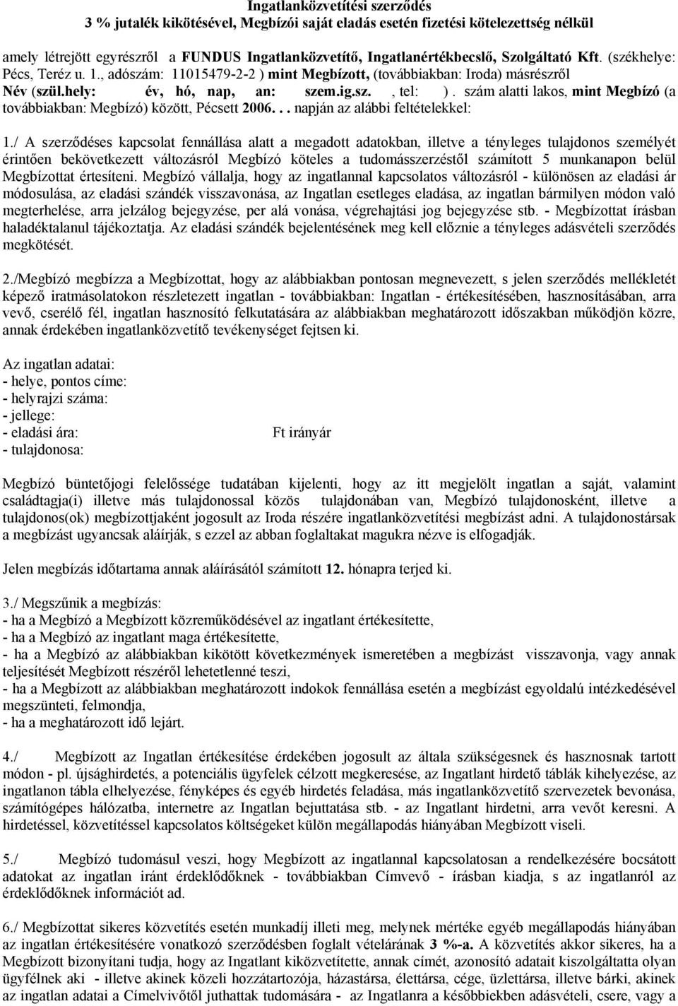 szám alatti lakos, mint Megbízó (a továbbiakban: Megbízó) között, Pécsett 2006... napján az alábbi feltételekkel: 1.