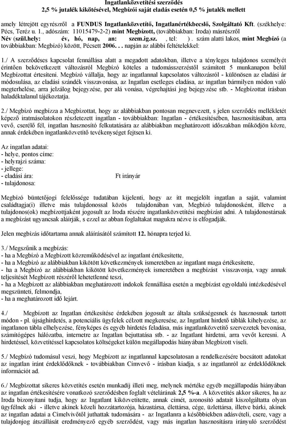 szám alatti lakos, mint Megbízó (a továbbiakban: Megbízó) között, Pécsett 2006... napján az alábbi feltételekkel: 1.