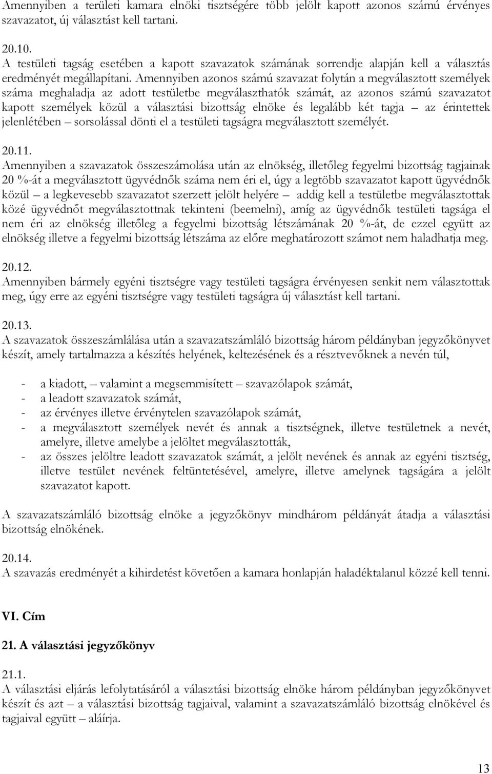 Amennyiben azonos számú szavazat folytán a megválasztott személyek száma meghaladja az adott testületbe megválaszthatók számát, az azonos számú szavazatot kapott személyek közül a választási