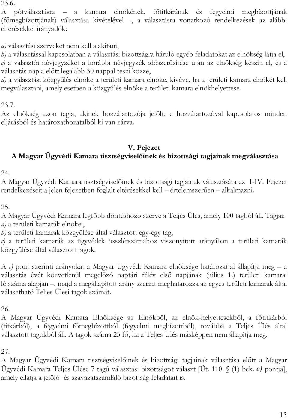 idıszerősítése után az elnökség készíti el, és a választás napja elıtt legalább 30 nappal teszi közzé, d) a választási közgyőlés elnöke a területi kamara elnöke, kivéve, ha a területi kamara elnökét