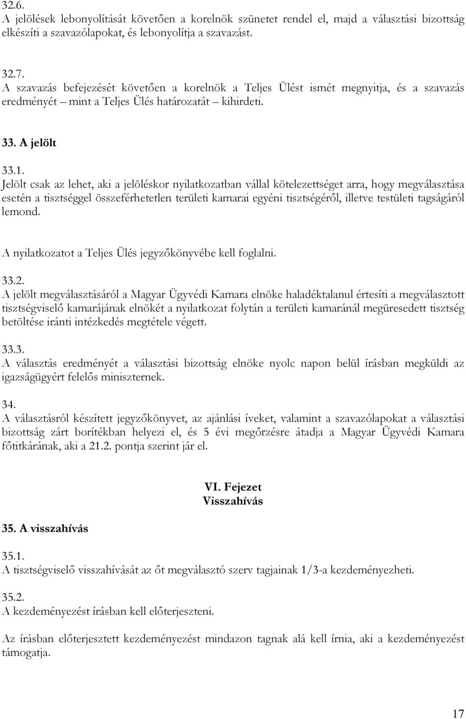 Jelölt csak az lehet, aki a jelöléskor nyilatkozatban vállal kötelezettséget arra, hogy megválasztása esetén a tisztséggel összeférhetetlen területi kamarai egyéni tisztségérıl, illetve testületi