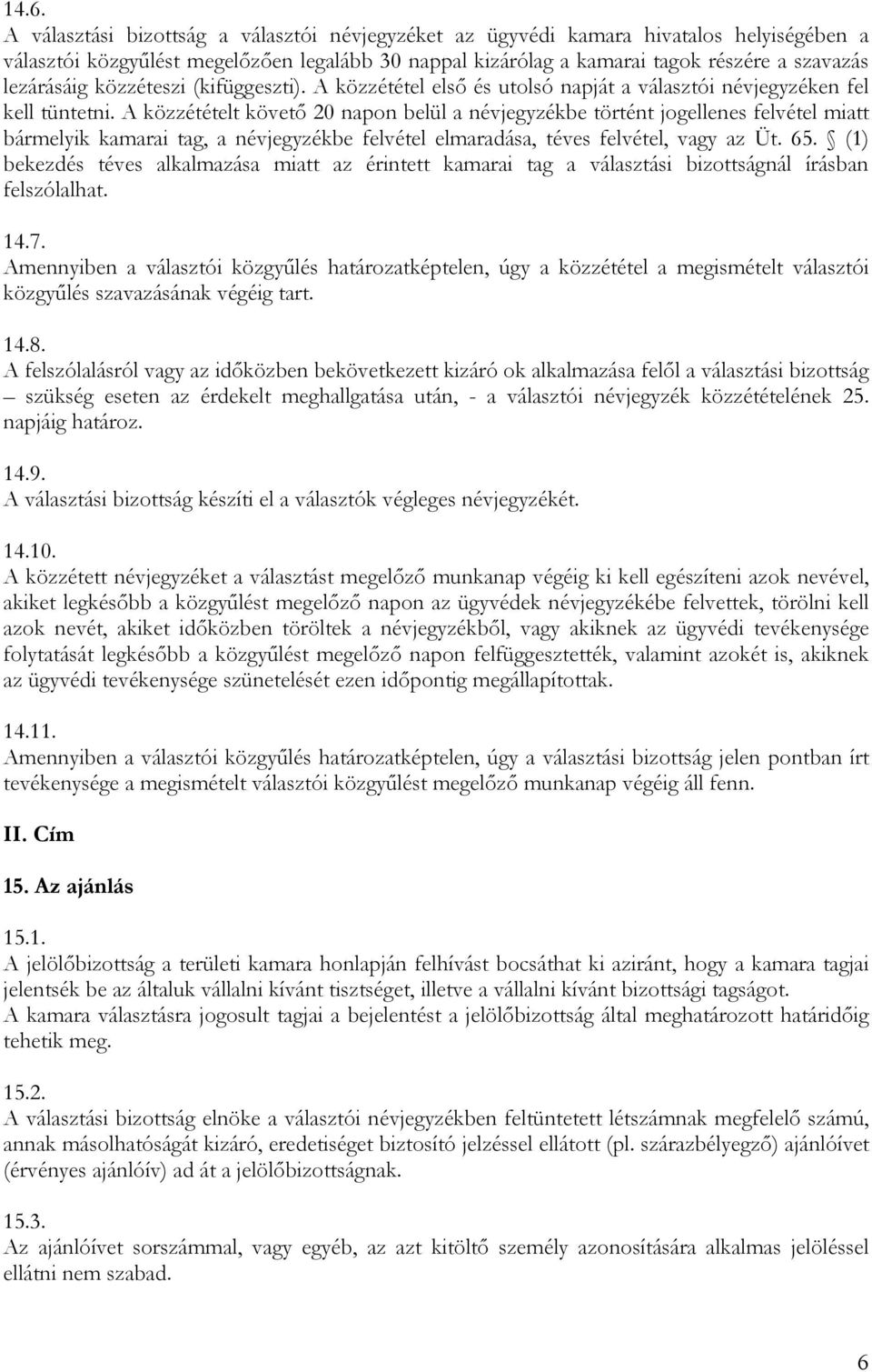 A közzétételt követı 20 napon belül a névjegyzékbe történt jogellenes felvétel miatt bármelyik kamarai tag, a névjegyzékbe felvétel elmaradása, téves felvétel, vagy az Üt. 65.